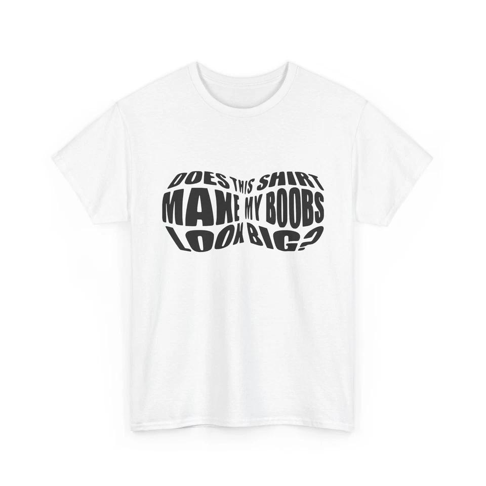 

T-shirt Does this shirt make my boobs look big 100% cotton L