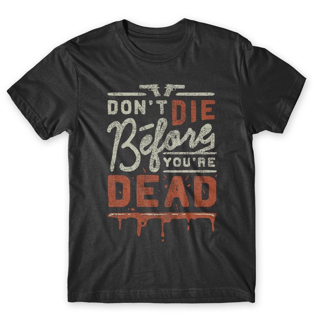 

Don t Die Before You re Dead T-Shirt. 100% Cotton Premium Tee NEW 4XL