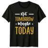 Not Tomorrow Maybe Today T-Shirt Funny Quotes Motivation Gift For Him And Her