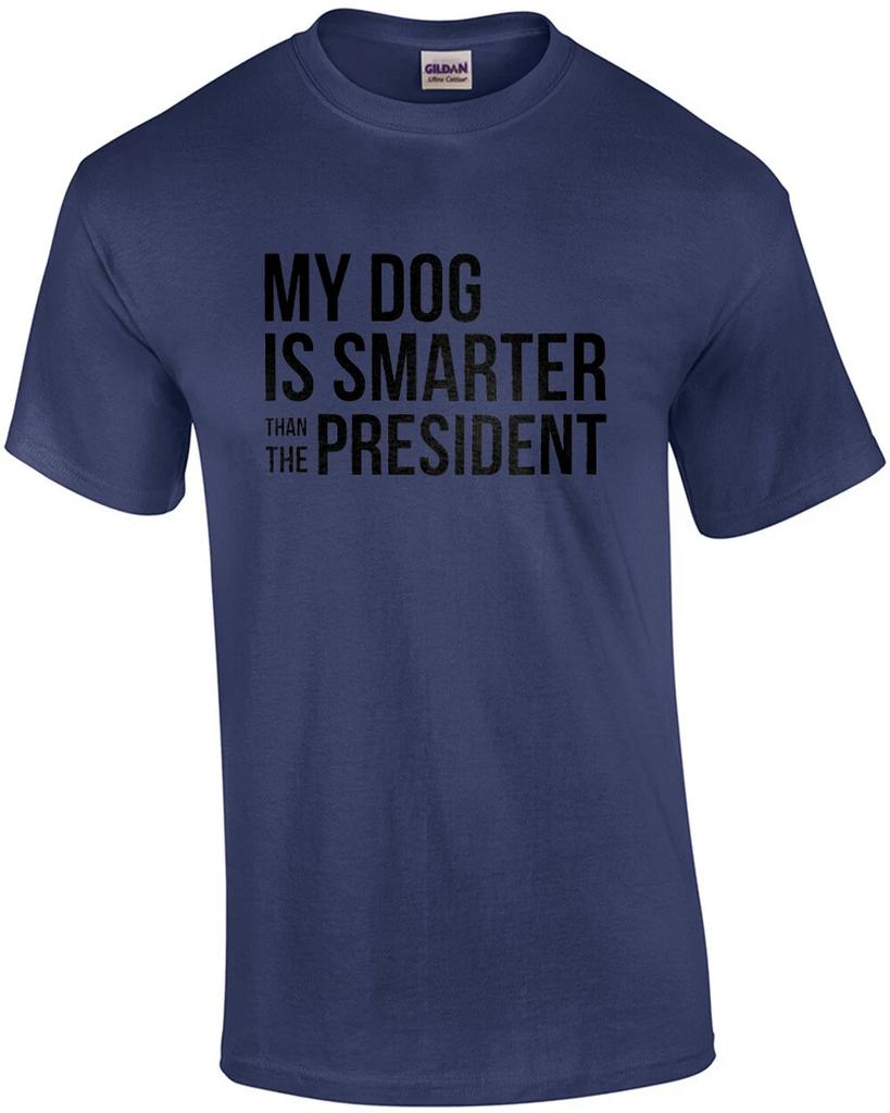 My dog is smarter than the president - funny political t-shirt
