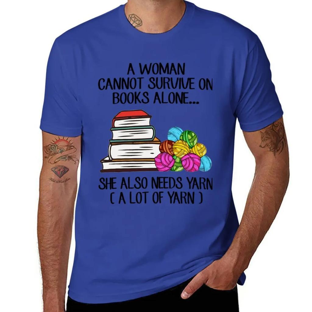 A Woman Cannot Survive On Books Alone She Also Needs Yarn T-Shirt anime animal prinfor boys heavy weight t shirts for men