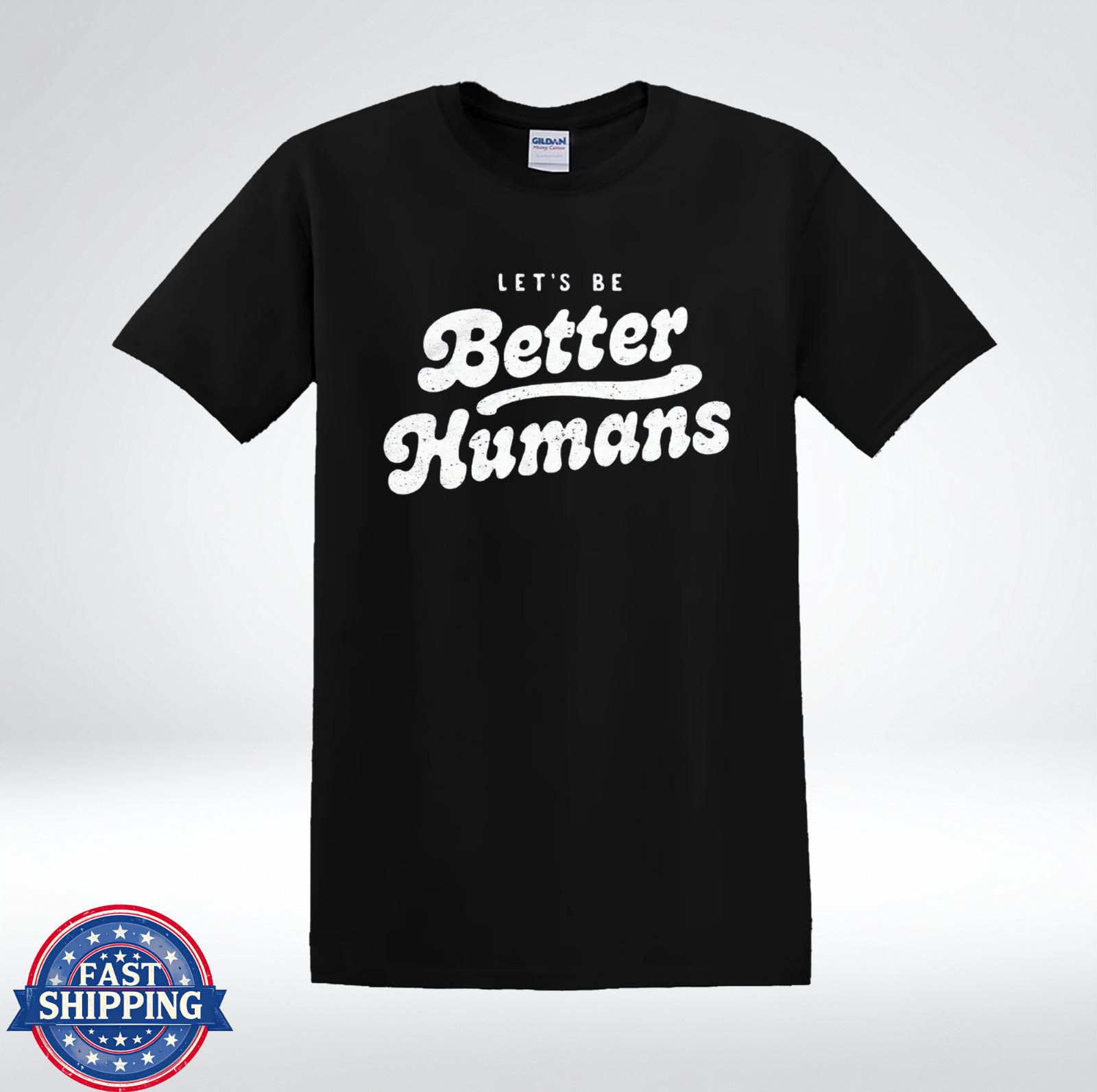 Lets Be Better Humans Inspirational Kindness Quote T-Shirt M