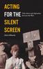 The Acting for the Silent Screen : Film Actors and Aspiration Between the Wars Book