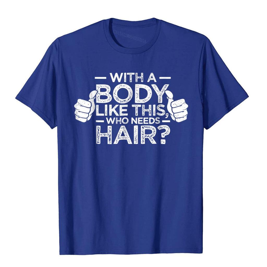 With A Body Like This Who Needs Hair Shirt Bald Gift Leisure T Shirts For Men Cotton Tops T Shirt Outdoor Brand New