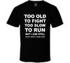 Too Old To Fight Too Slow To Run But I Can Still Shoot Pretty Damn Good T Shirt Mens Womens Tees Top