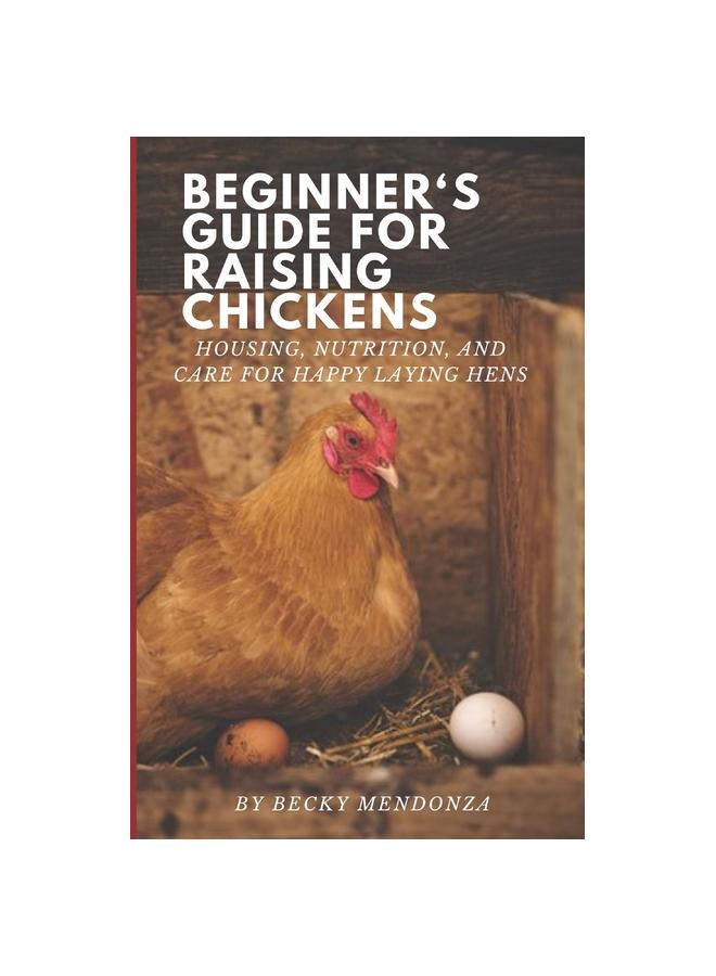 The Beginner's Guide for Raising Chickens : Housing, Nutrition, and Care for Happy Laying Hens Book