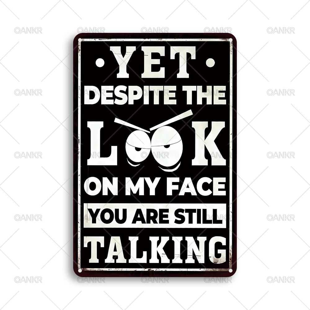 

Funny Metal Tin Sign Yet Despite The Look On My Face You Are Still Talking Metal Signs for Man Cave Bedroom Home Decor Plaque 20x30cm