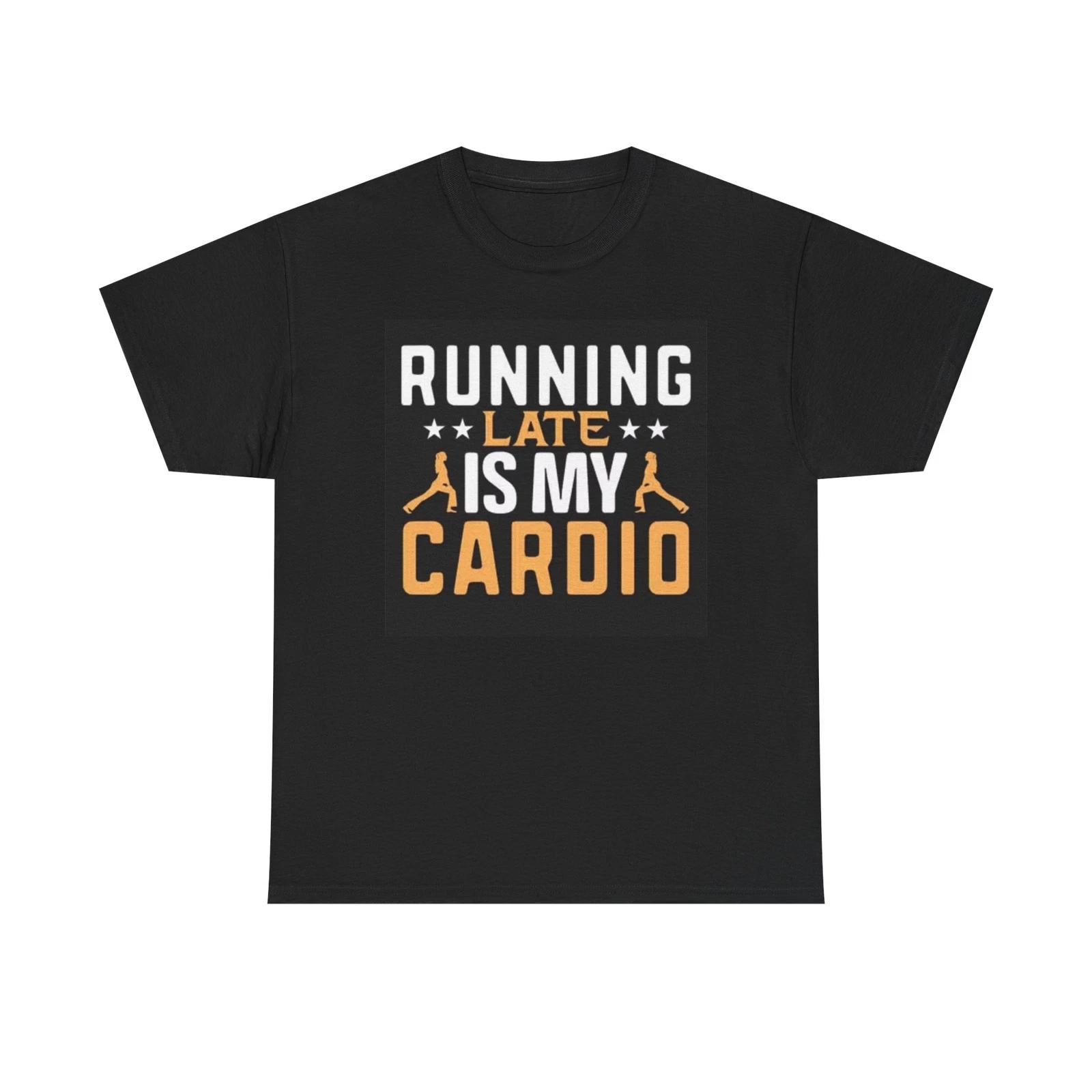 Men s and Women s T-shirts Running Late Is My Cardio Graphic XL