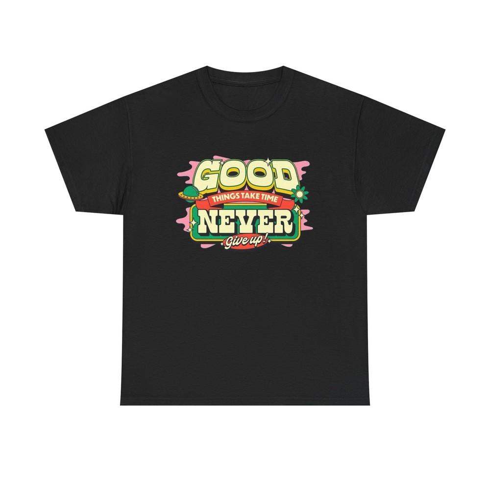 Good Things Take Time Graphic TShirt Unisex Heavy Cotton Tee Gift NEW Unisex T-Shirt S