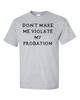 Dont Make Me Violate My Probation Funny Adult Unisexs Tee Shirt