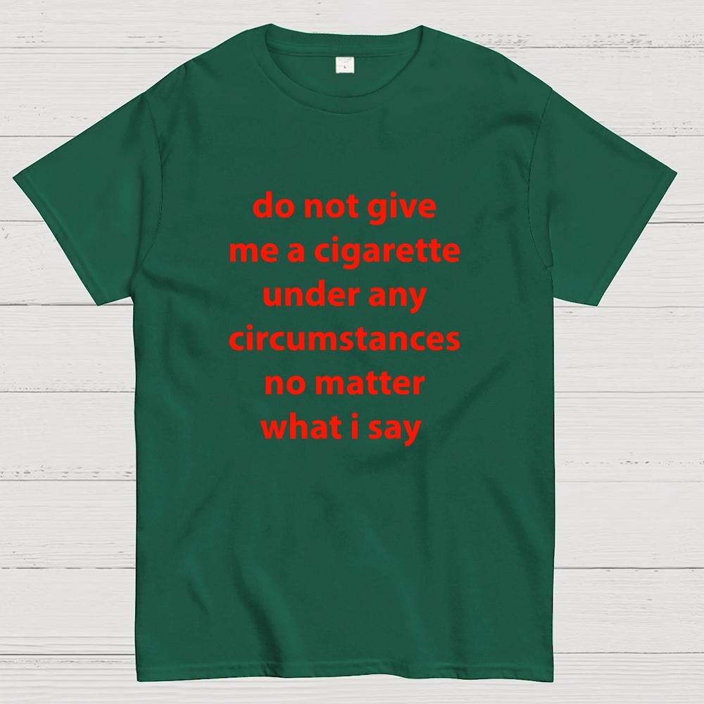 Do Not Give Me A Cigarette Under Any Circumstances Cotton Casual Cool Loose T-Shirt