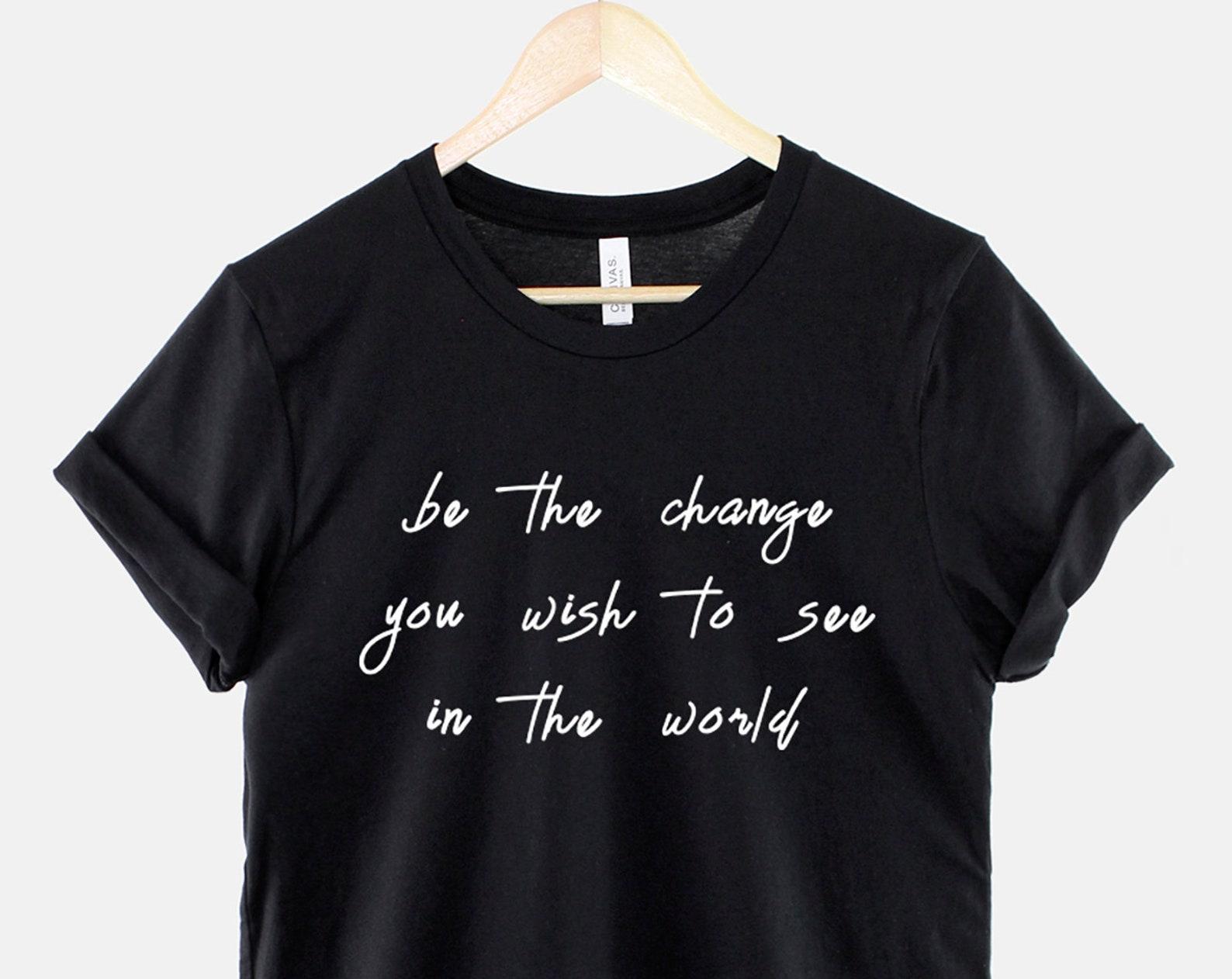 Be The Change T-Shirt: Love Not War Peace Message, Soft Cotton Unisex Apparel 4XL