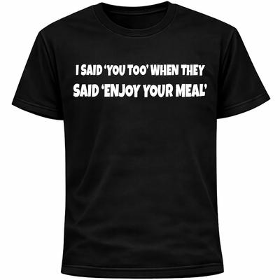 I Said ‘You Too’ When They Said ‘Enjoy Your Meal’ Shirt | Funny Socially Awkward