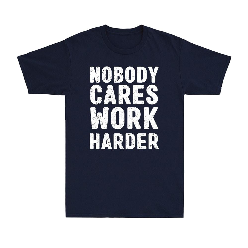 Nobody Cares Work Harder Funny Motivational Gift Vintage Unisexs Cotton Tshirt