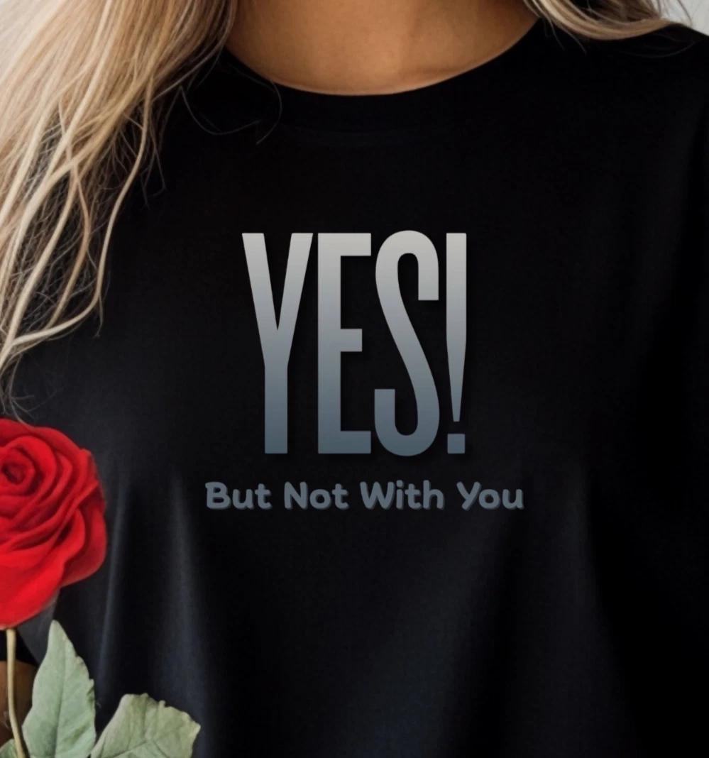 YES! But Not With You T-Shirt | Sassy Flirt Tee, Funny Night Out Shirt L