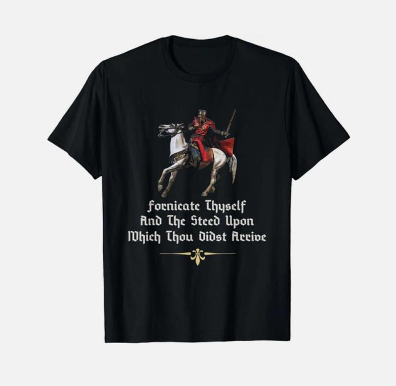 Fornicate Thyself And The Steed T- Medieval Sarcastic Funny Knight Gift Unisex T-Shirt M