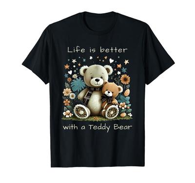 Cute Teddy Bear Life Is Better with a Teddy Bear T-shirt