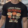 3D Printer Fluent T-Shirt, Maker Engineer Humor Tee, 3D Printing Enthusiast Gift