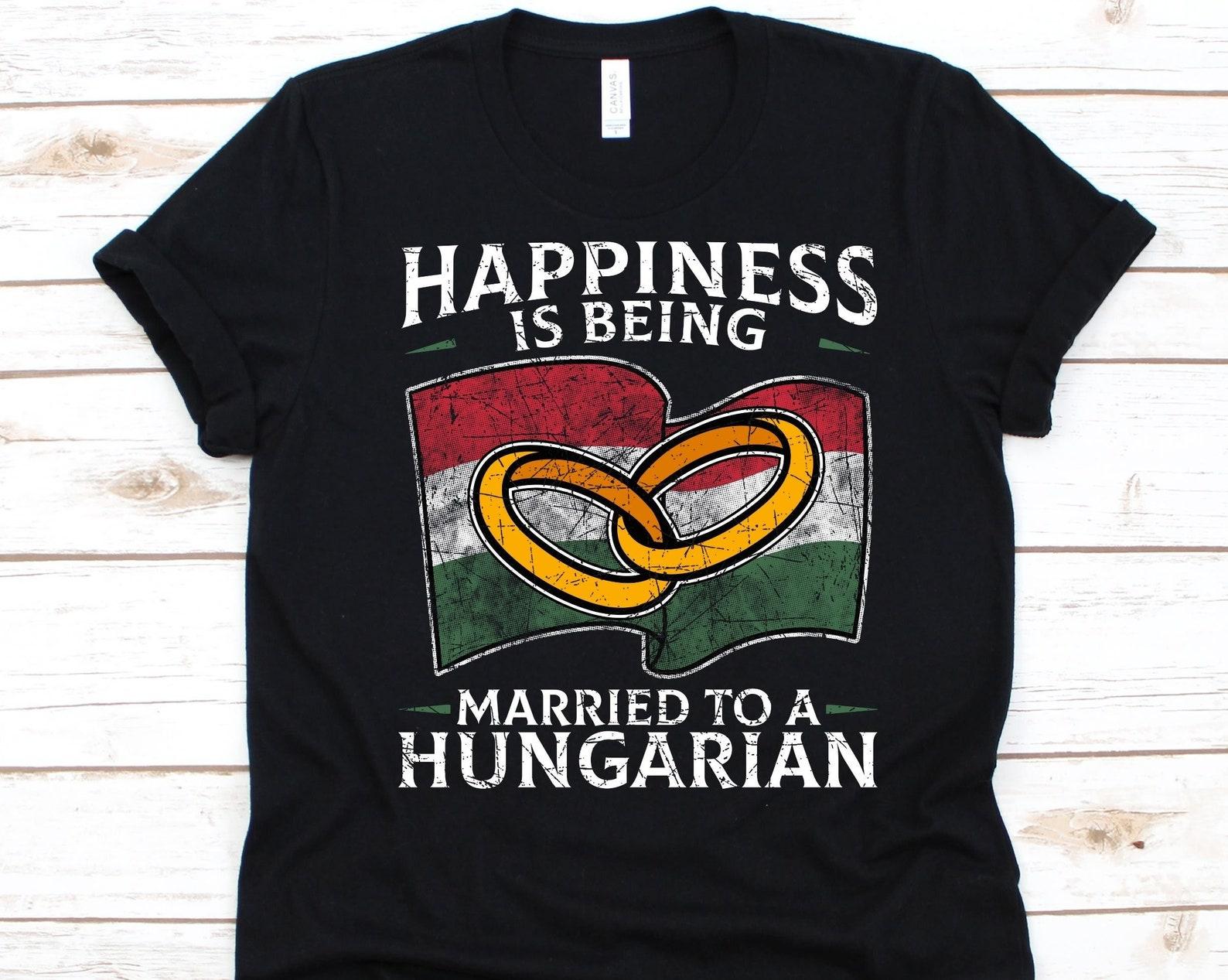 Happiness Is Being Married To A Hungarian Shirt, Hungarian Gift, Flag Of Hungary, Wedding Ring, Married Life, Marriage, Anniversary Gift M