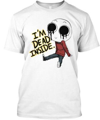 Im Dead Inside - Im T-Shirt Made In the USA Size S To 5XL Unisex T-Shirt