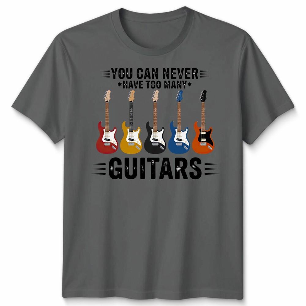 You Can Never Have Unisex T Shirt Too Unisexy Guitars Funny Guitar Player Gift Tee