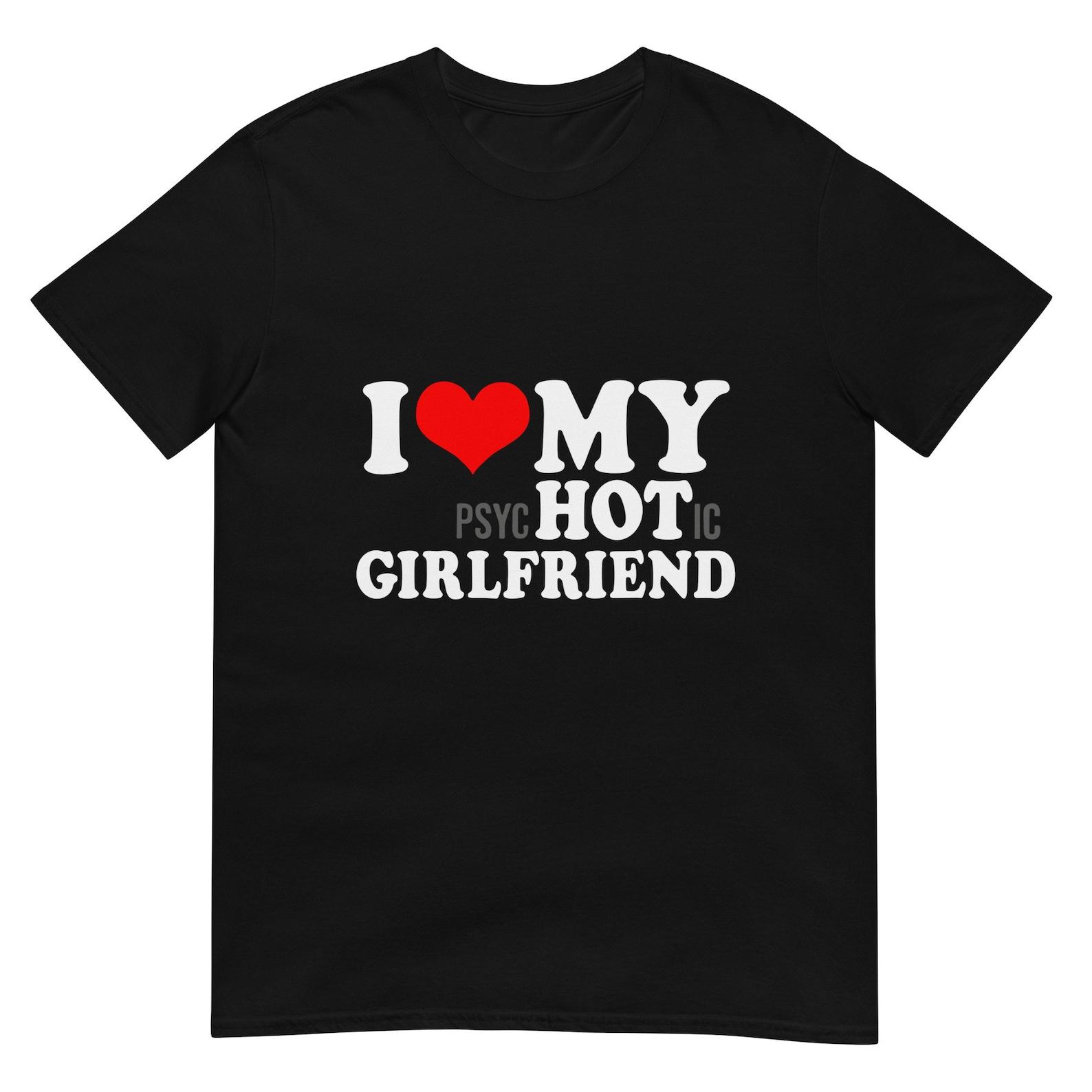 I Love My Psychotic Girlfriend Unisex T-Shirt M