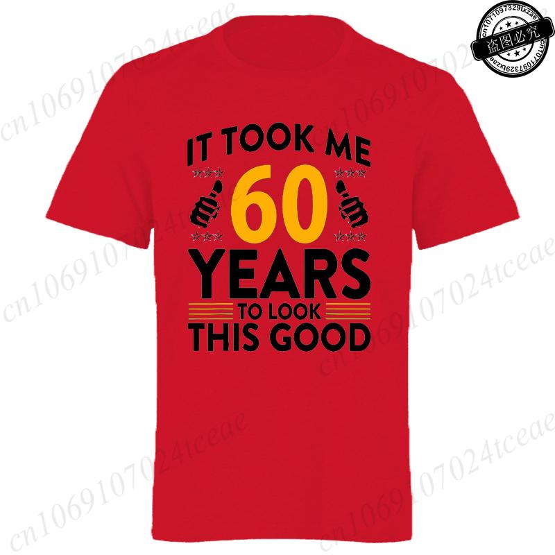 It Took Me 60 Years To Look This Good Printed TShirts Casual Short Sleeve Tees 60th Birthday Printed Male Tee Shirts Clothes