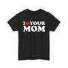 I Love Your Mom Shirt , I Heart Your Mom - Funny I Love My Mom, I Love Hot Moms Joke T-Shirt