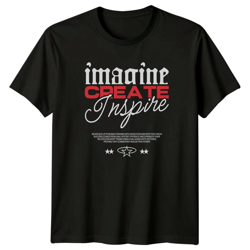 Imagine Create Inspire Never Give TShirt Streetwear Lifestyle Birthday Gift