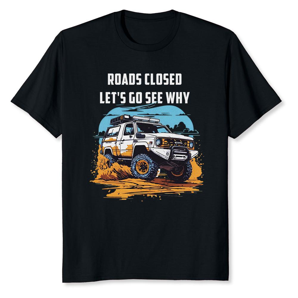 

New Limited Funny Off Road Truck 4x4 Roads Closed Let s Go See Why T-Shirt Tops Tee 2XL