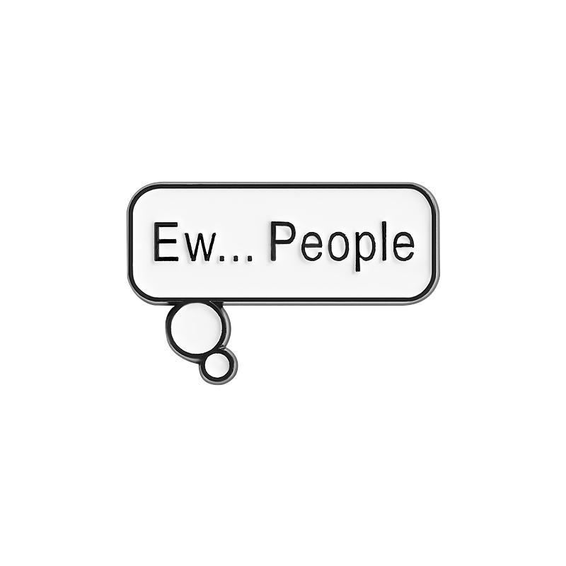 

Ew People Enamel Pins Custom Funny Dialogue Box Quote Metal Brooch Lapel Backpack Badge Jewelry Accessories Gift for Friends