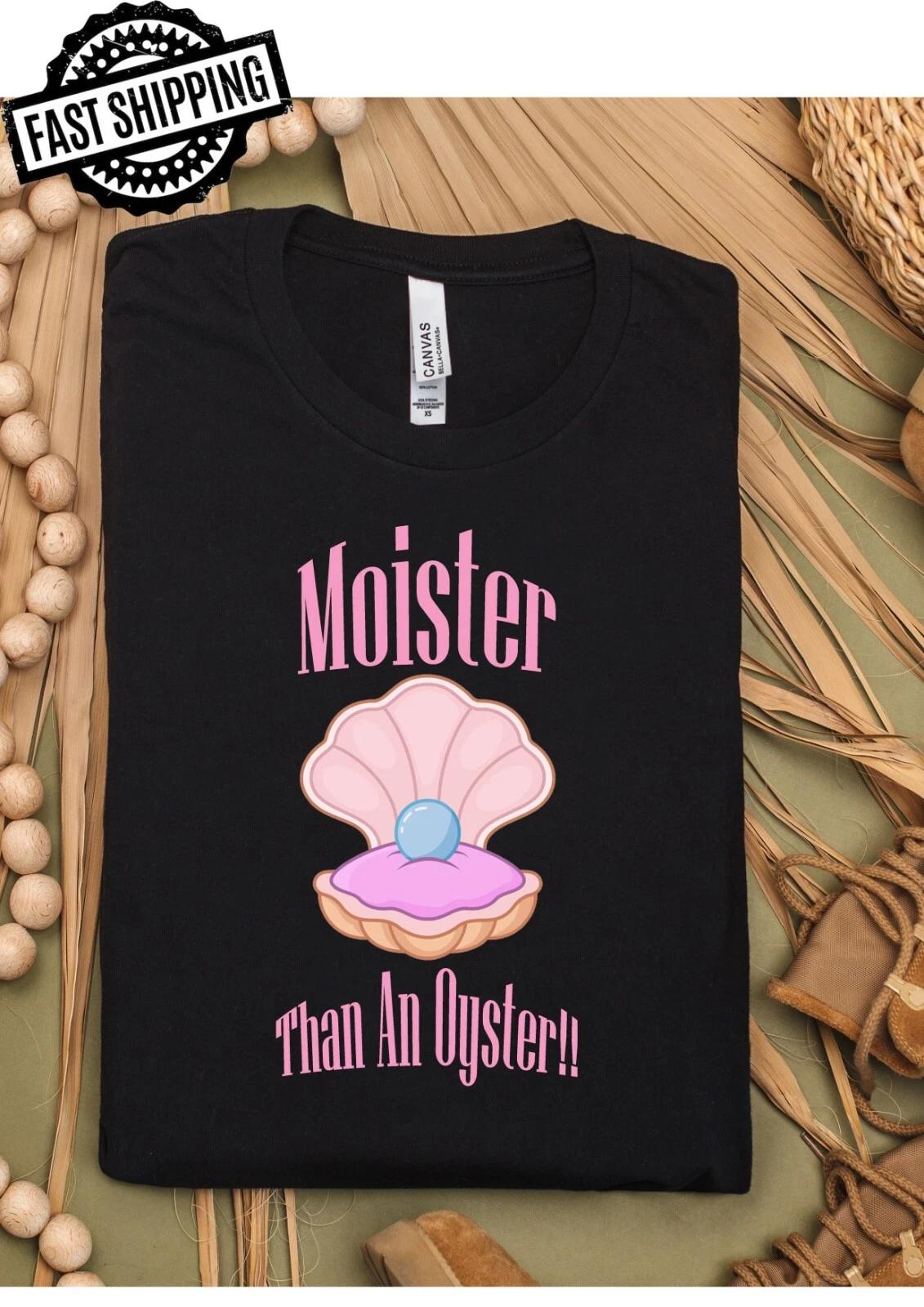 Moister Than An Oyster Fun/Rude Adult Statement Crew Neck T-Shirt, S