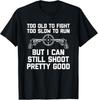I Can Still Shoot Pretty Good - Funny Saying Gun Owner Guns T-Shirt Unisex T-Shirt