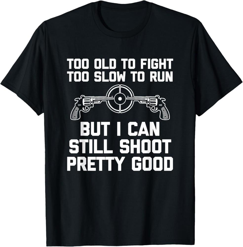 I Can Still Shoot Pretty Good - Funny Saying Gun Owner Guns T-Shirt Unisex T-Shirt XXXL