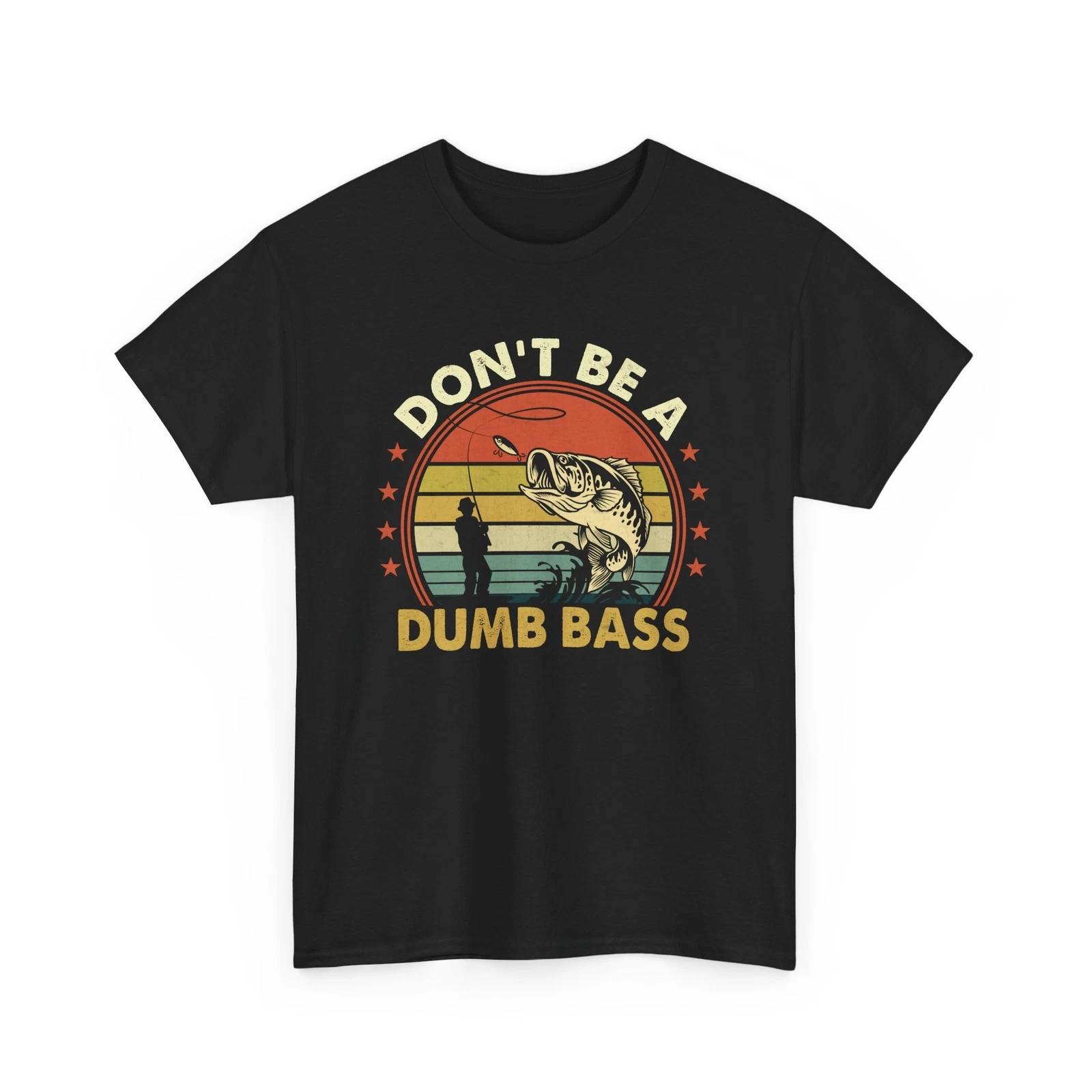 Fishing T-Shirt | Funny Fisherman Tee | Dont Be Dumb Bass L