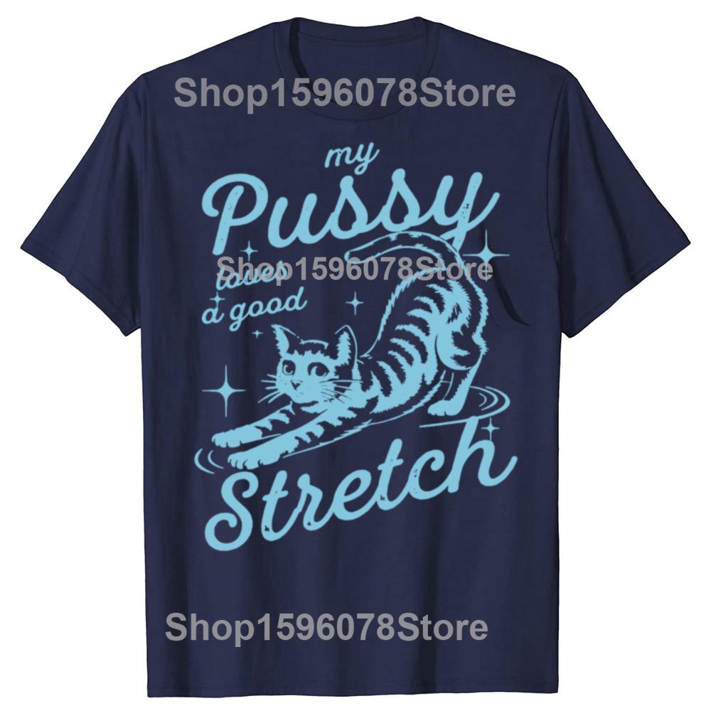 Funny My Pussy Loves A Good Stretch Inappropriate Adult Humor Cat T Shirts Men Tee Shirt Short Sleeve Unisex Loose Clothing