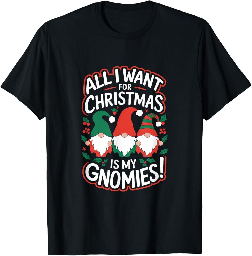 All I Want for Christmas is My Gnomies! Holiday Design T-Shirt Unisex T-Shirt XXL
