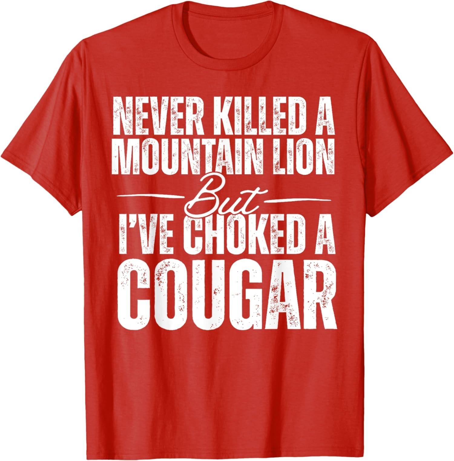 Never Killed A Mountain Lion But Ive Choked A Cougar Unisex T-Shirt M