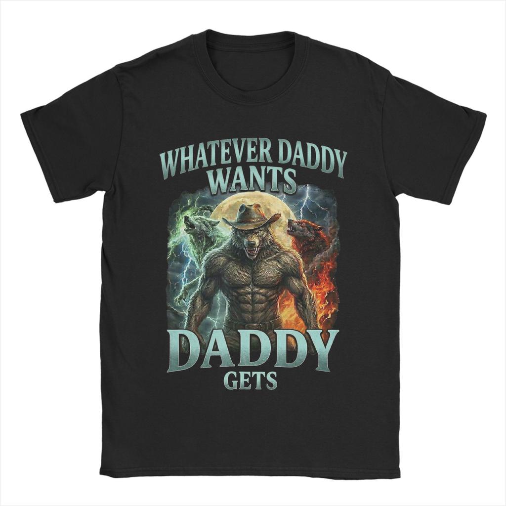 Whatever Daddy Wants Daddy Gets Print T Shirt Men Women Cotton Tee Shirt Clothing