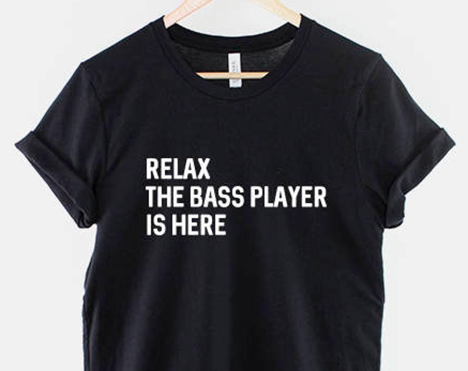 Relax The Bass Player Is Here T-Shirt: Musician Bass Guitar Cotton Tee 4XL