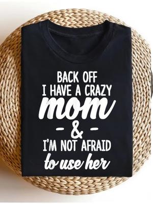 Off I Have a Crazy Mom I'M Not Afraid To Use Her Graphic T-Shirt Bold Print On Relaxed Fit Casual Tee Machine Washable N