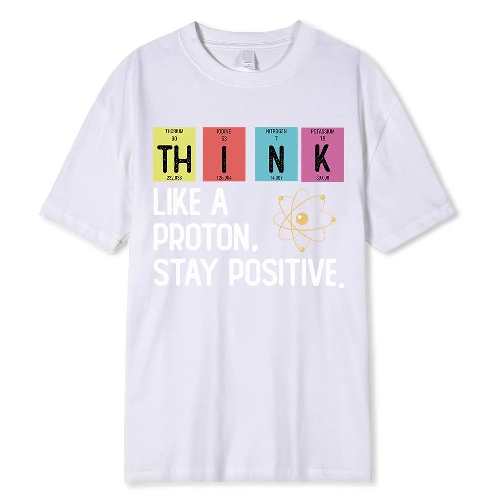 

Think Like A Proton Stay Positive Funny Science T Shirt Cotton Tops T Shirt Design High Quality Oversized high quality soft tee 4XL