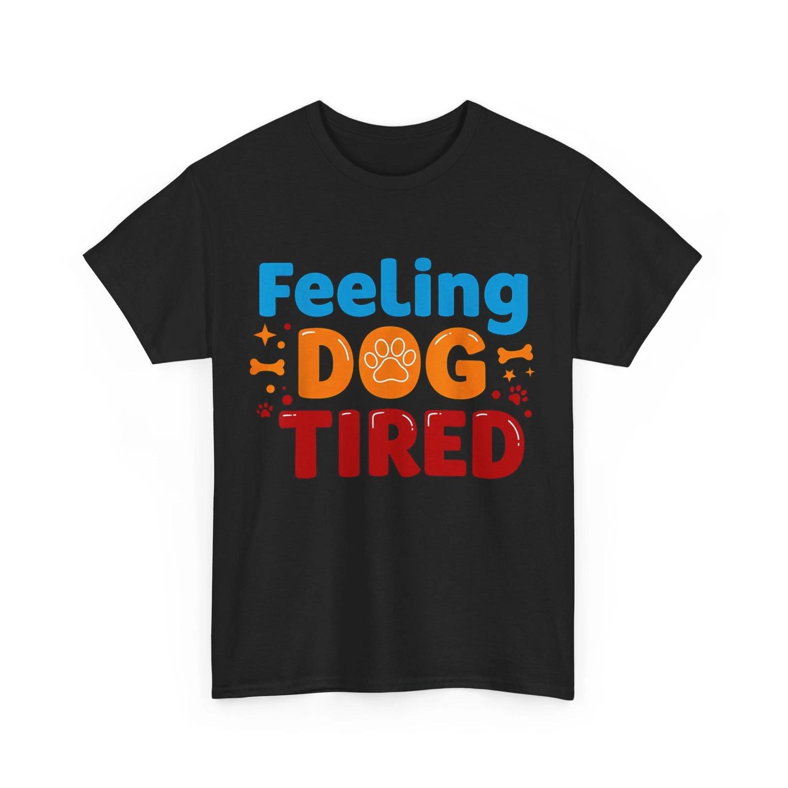 Feeling Dog Tired T-shirt, Dog Mom Dad Women Men Funny T-shirt L