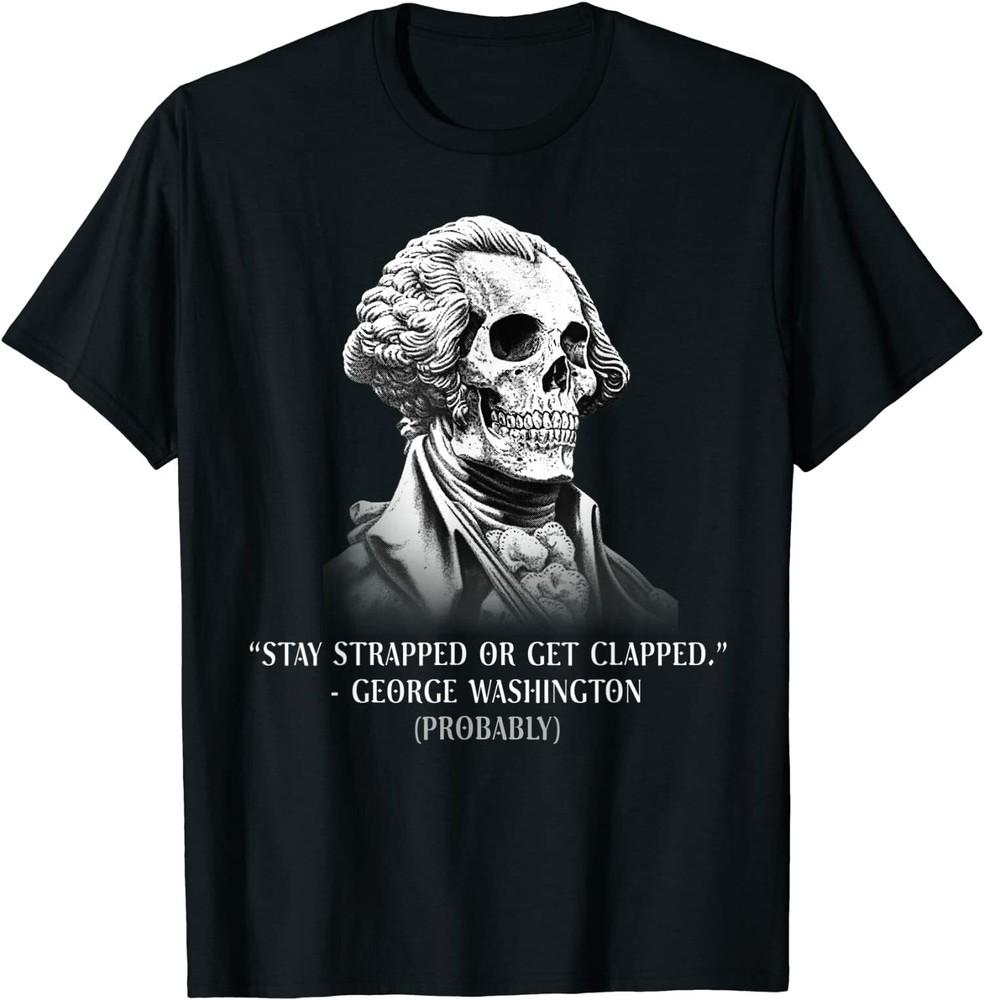 

NEW LIMITED Stay Strapped Or Get Clapped George Washington Funny T-Shirt Unisex T-Shirt L