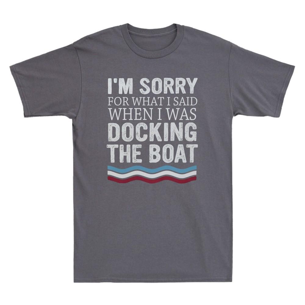 I m Sorry For What I Said When I Was Docking The Boat Vintage Men s T-Shirt Tee Unisex T-Shirt S