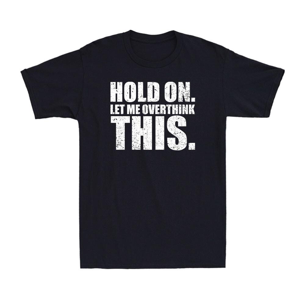 Hold On Let Me Overthink On This - Funny Sarcastic Humor Men s T-Shirt T-shirt S разноцветный