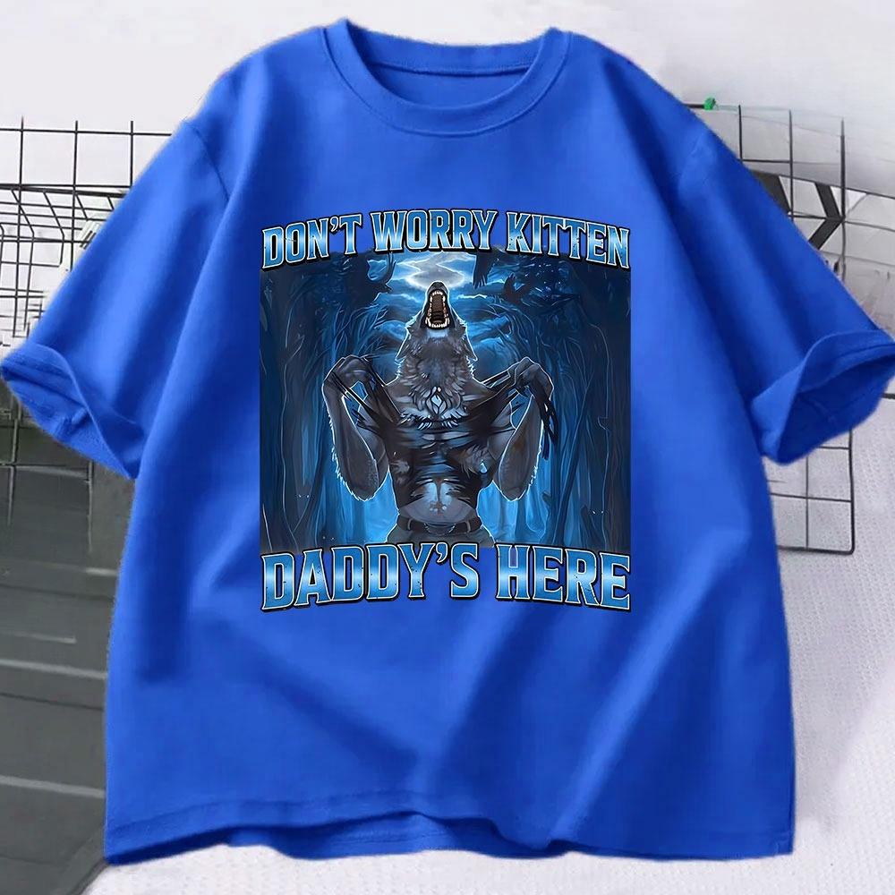 Dont Worry Kitten Daddys Here Wolf Funny Meme Graphic T Shirts Unisexs Casual Cotton Short Sleeve Oversized Tshirts Streetwear