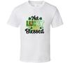 Not Lucky Just Blessed T-Shirt St Patricks Day Fun Cool Tee Gift Unisex TShirt