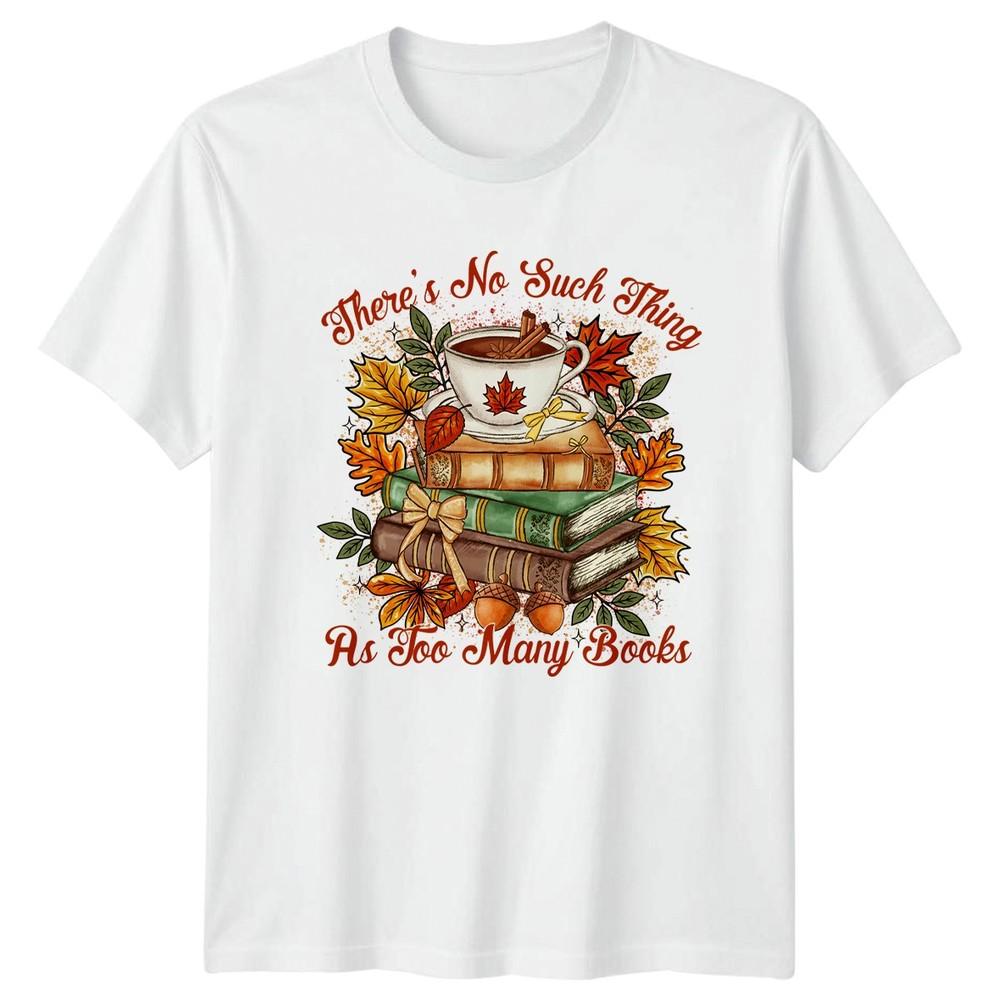 Theres No Such Thing As Too Many Books Reading Hobbies Unisex Graphic TShirt Unisex T-Shirt S