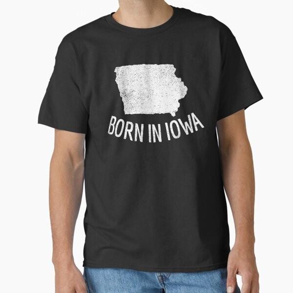 

Born In Iowa Classic T-Shirt T-Shirt Made in US/AUS Size S-2XL Unisex T-Shirt XXXXL